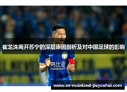 崔龙洙离开苏宁的深层原因剖析及对中国足球的影响