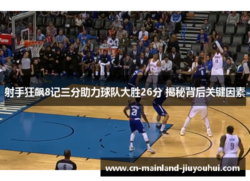射手狂飙8记三分助力球队大胜26分 揭秘背后关键因素