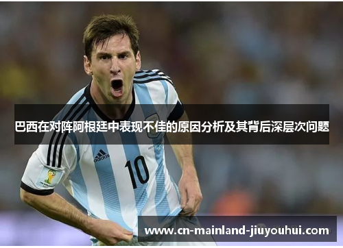 巴西在对阵阿根廷中表现不佳的原因分析及其背后深层次问题