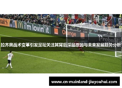 拉齐奥战术变革引发足坛关注其背后深层原因与未来发展趋势分析 拉齐奥战术变革引发足坛关注其背后深层原因与未来发展趋势分析