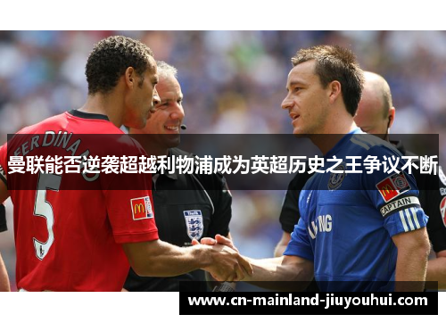 曼联能否逆袭超越利物浦成为英超历史之王争议不断