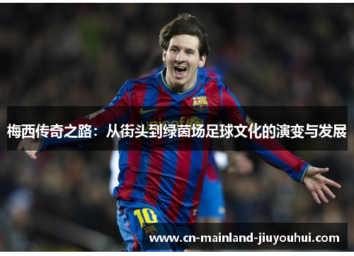 梅西传奇之路：从街头到绿茵场足球文化的演变与发展