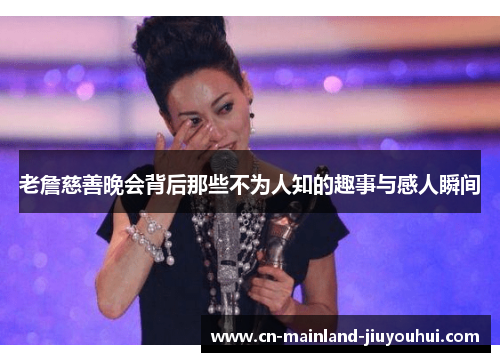 老詹慈善晚会背后那些不为人知的趣事与感人瞬间