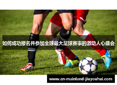 如何成功报名并参加全球最大足球赛事的激动人心盛会