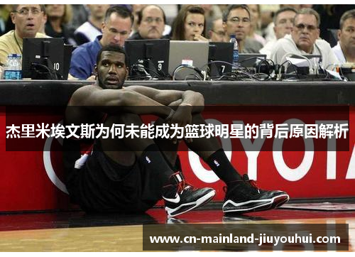 杰里米埃文斯为何未能成为篮球明星的背后原因解析