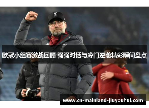 欧冠小组赛激战回顾 强强对话与冷门逆袭精彩瞬间盘点
