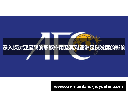 深入探讨亚足联的职能作用及其对亚洲足球发展的影响